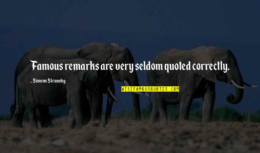 Famous Us Quotes By Simeon Strunsky: Famous remarks are very seldom quoted correctly.