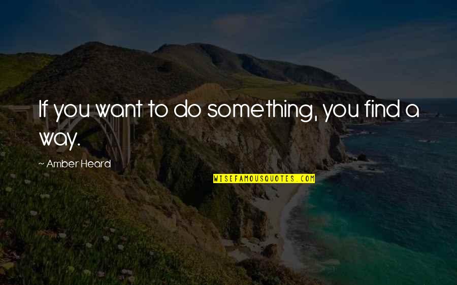 Famous Utopias Quotes By Amber Heard: If you want to do something, you find