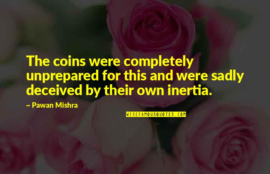 Famous Utopias Quotes By Pawan Mishra: The coins were completely unprepared for this and