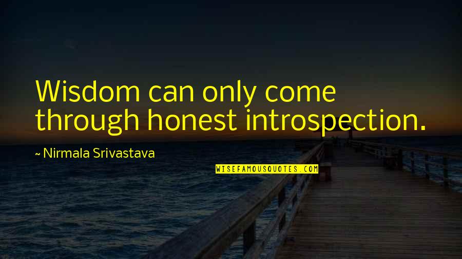 Famous Uva Quotes By Nirmala Srivastava: Wisdom can only come through honest introspection.