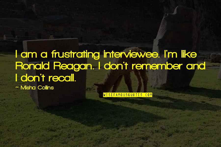 Famous Uvf Quotes By Misha Collins: I am a frustrating interviewee. I'm like Ronald Famous Uvf Quotes By Misha Collins: I am a frustrating interviewee. I'm like Ronald