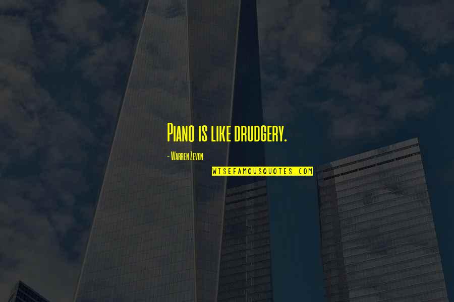 Famous Uvf Quotes By Warren Zevon: Piano is like drudgery. Famous Uvf Quotes By Warren Zevon: Piano is like drudgery.