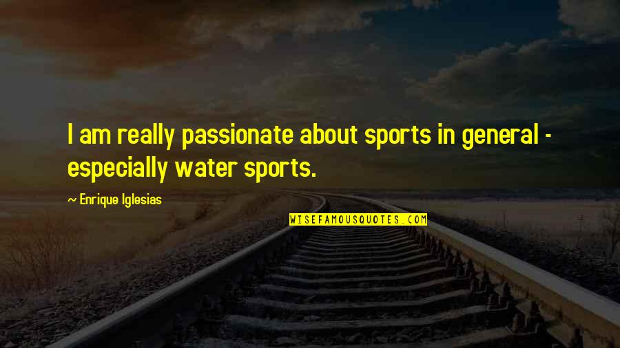 Famous Vasari Quotes By Enrique Iglesias: I am really passionate about sports in general