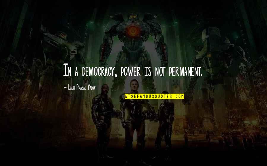 Famous Vasari Quotes By Lalu Prasad Yadav: In a democracy, power is not permanent.