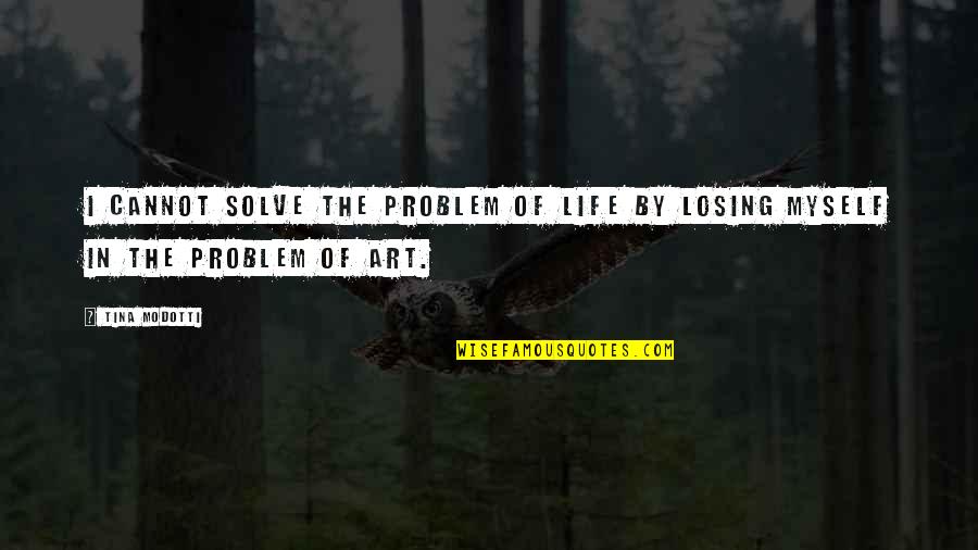 Famous Vegans Quotes By Tina Modotti: I cannot solve the problem of life by