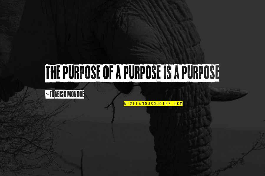 Famous Vegeta Quotes By Thabiso Monkoe: The purpose of a purpose is a purpose