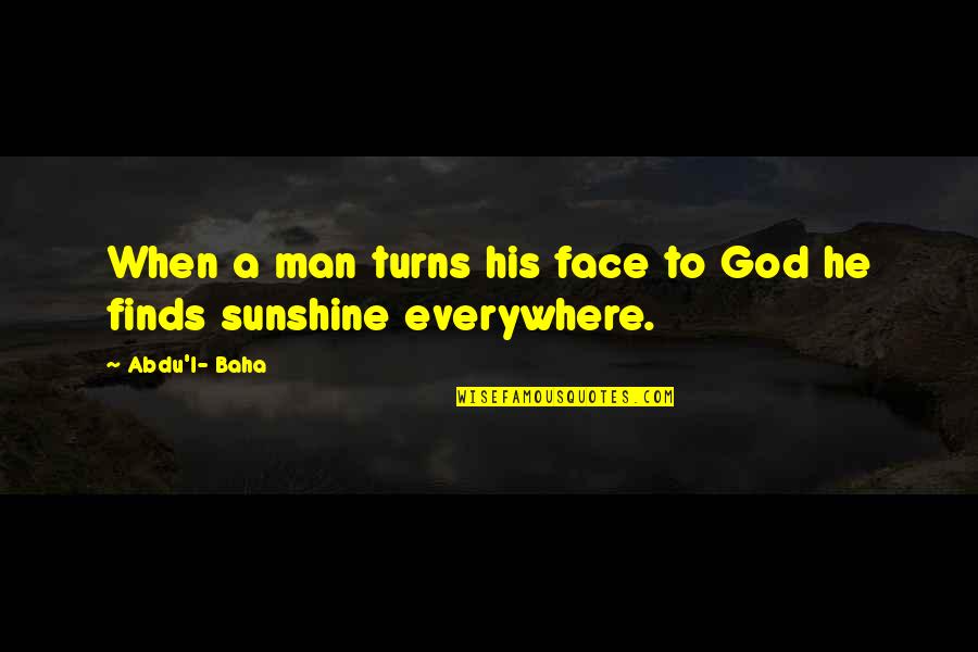 Famous Vegetarians Quotes By Abdu'l- Baha: When a man turns his face to God