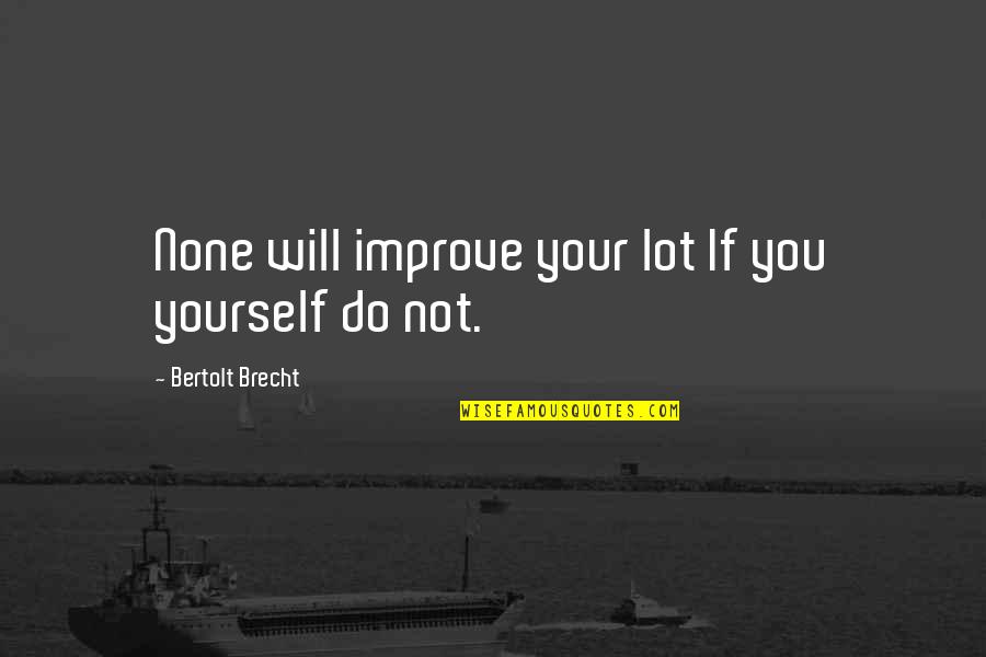 Famous Versailles Quotes By Bertolt Brecht: None will improve your lot If you yourself