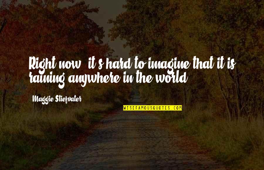 Famous Very True Quotes By Maggie Stiefvater: Right now, it's hard to imagine that it