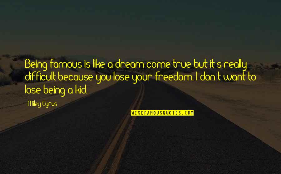 Famous Very True Quotes By Miley Cyrus: Being famous is like a dream come true