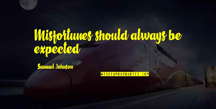 Famous Very True Quotes By Samuel Johnson: Misfortunes should always be expected. Famous Very True Quotes By Samuel Johnson: Misfortunes should always be expected.