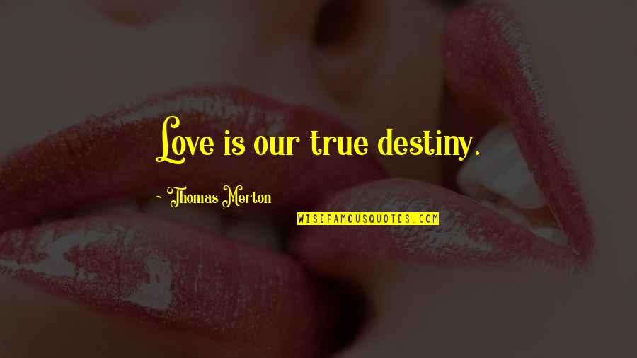 Famous Very True Quotes By Thomas Merton: Love is our true destiny. Famous Very True Quotes By Thomas Merton: Love is our true destiny.