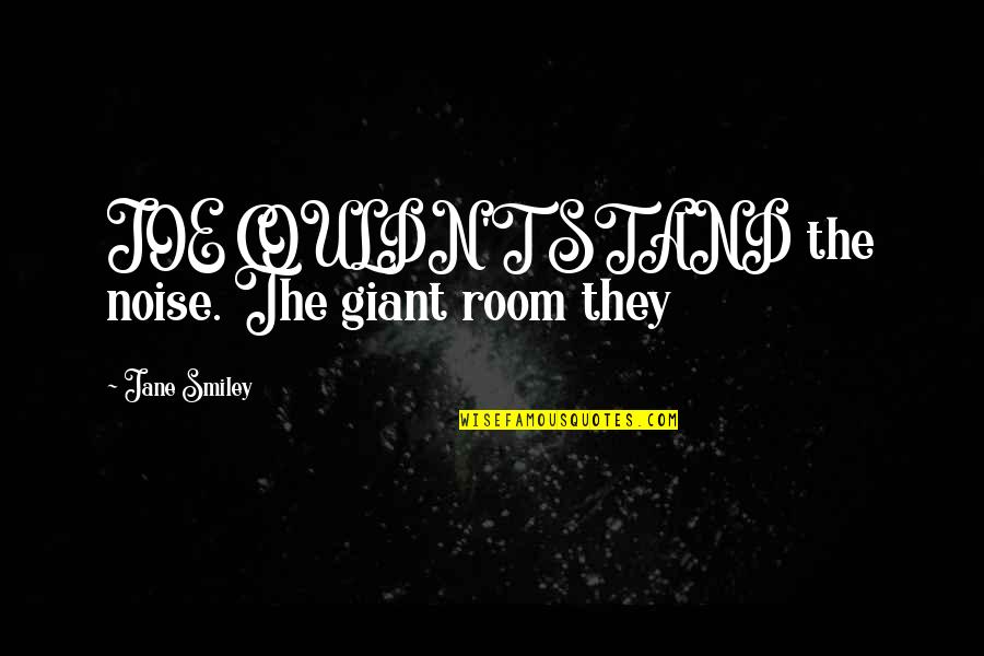 Famous Vietnam War Film Quotes By Jane Smiley: JOE COULDN'T STAND the noise. The giant room