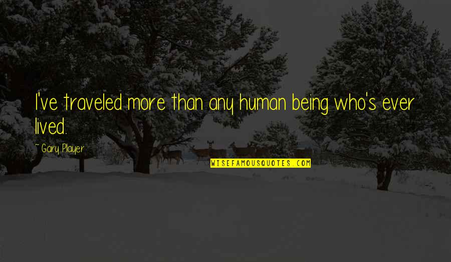 Famous Vikings Quotes By Gary Player: I've traveled more than any human being who's