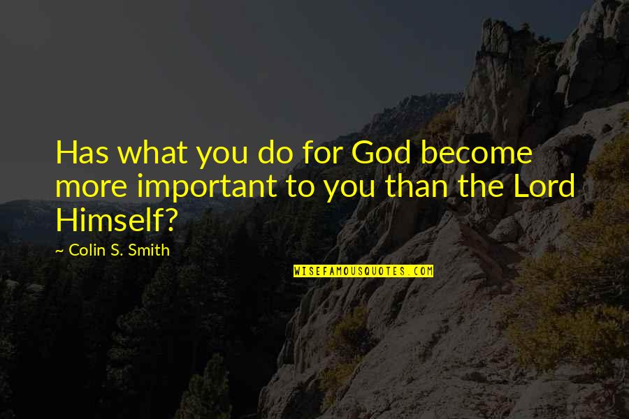 Famous Villages Quotes By Colin S. Smith: Has what you do for God become more