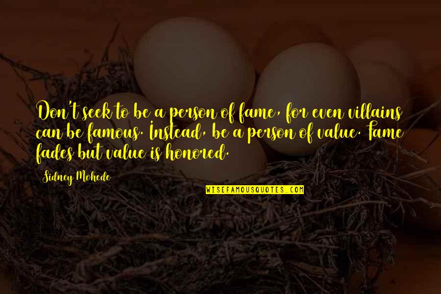 Famous Villains Quotes By Sidney Mohede: Don't seek to be a person of fame, Famous Villains Quotes By Sidney Mohede: Don't seek to be a person of fame,
