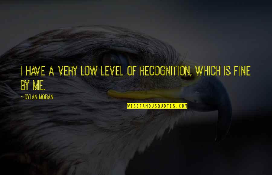 Famous Vince Quotes By Dylan Moran: I have a very low level of recognition,