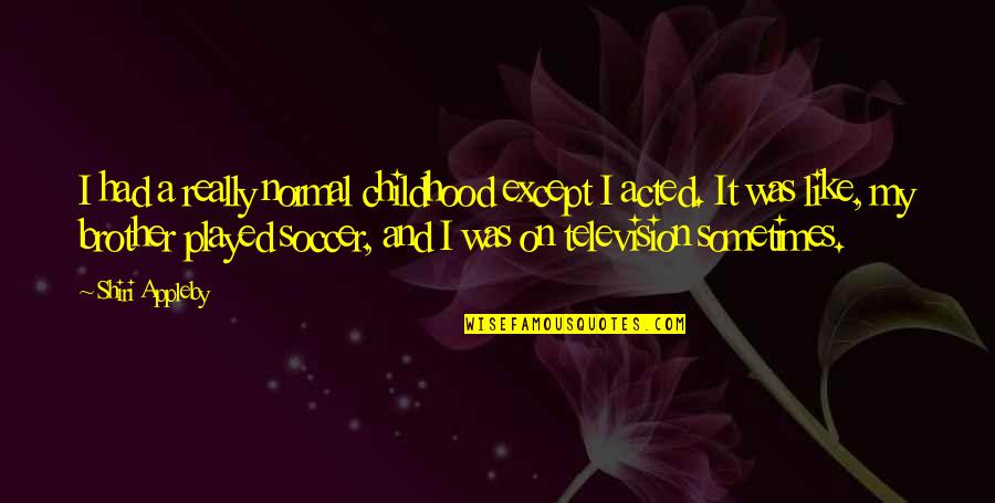 Famous Vince Quotes By Shiri Appleby: I had a really normal childhood except I Famous Vince Quotes By Shiri Appleby: I had a really normal childhood except I