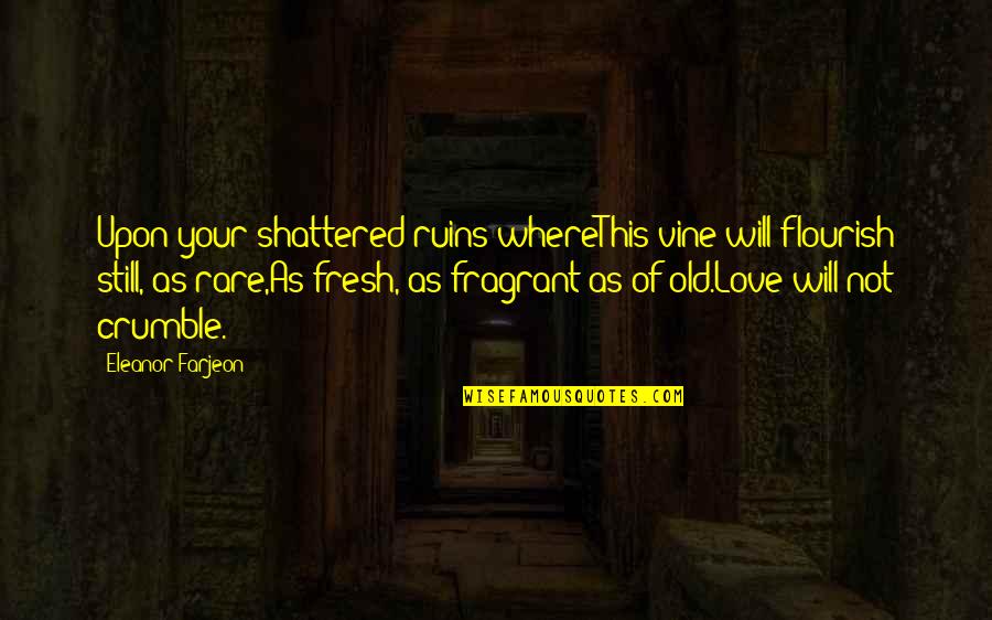 Famous Vine Quotes By Eleanor Farjeon: Upon your shattered ruins whereThis vine will flourish