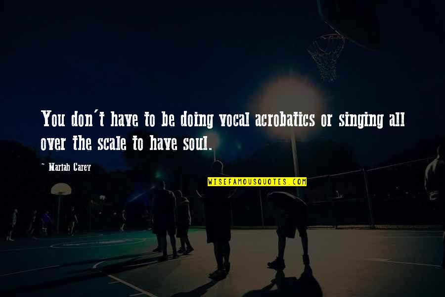 Famous Vinnie Paz Quotes By Mariah Carey: You don't have to be doing vocal acrobatics Famous Vinnie Paz Quotes By Mariah Carey: You don't have to be doing vocal acrobatics
