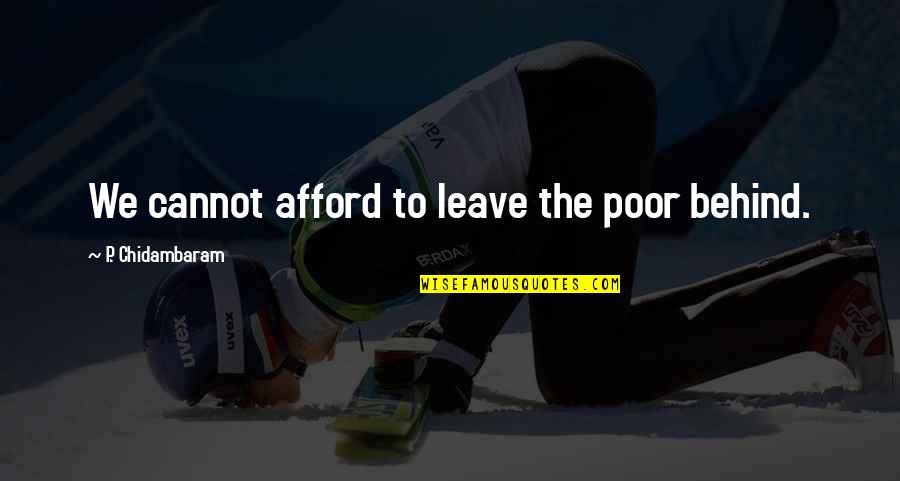 Famous Vinnie Paz Quotes By P. Chidambaram: We cannot afford to leave the poor behind. Famous Vinnie Paz Quotes By P. Chidambaram: We cannot afford to leave the poor behind.