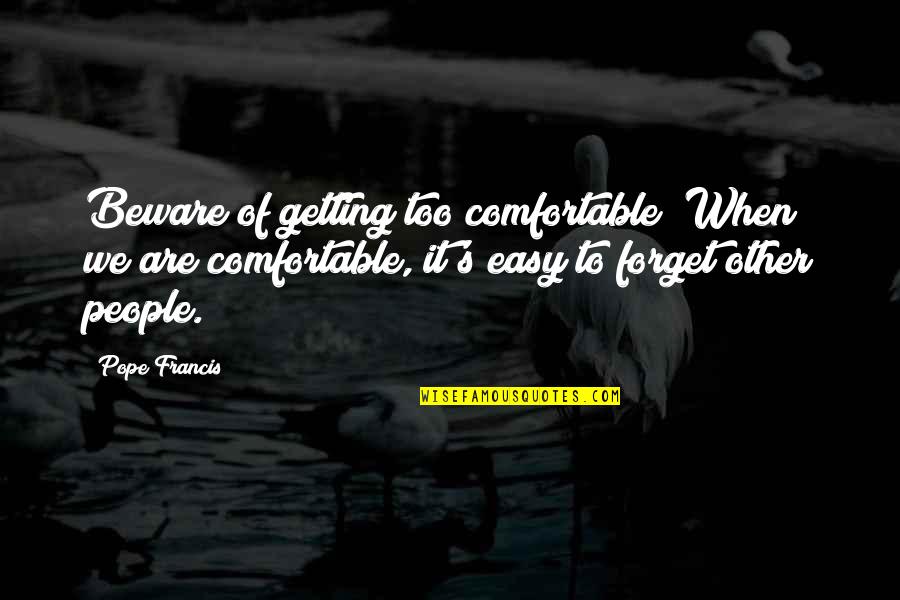 Famous Vinnie Paz Quotes By Pope Francis: Beware of getting too comfortable! When we are Famous Vinnie Paz Quotes By Pope Francis: Beware of getting too comfortable! When we are