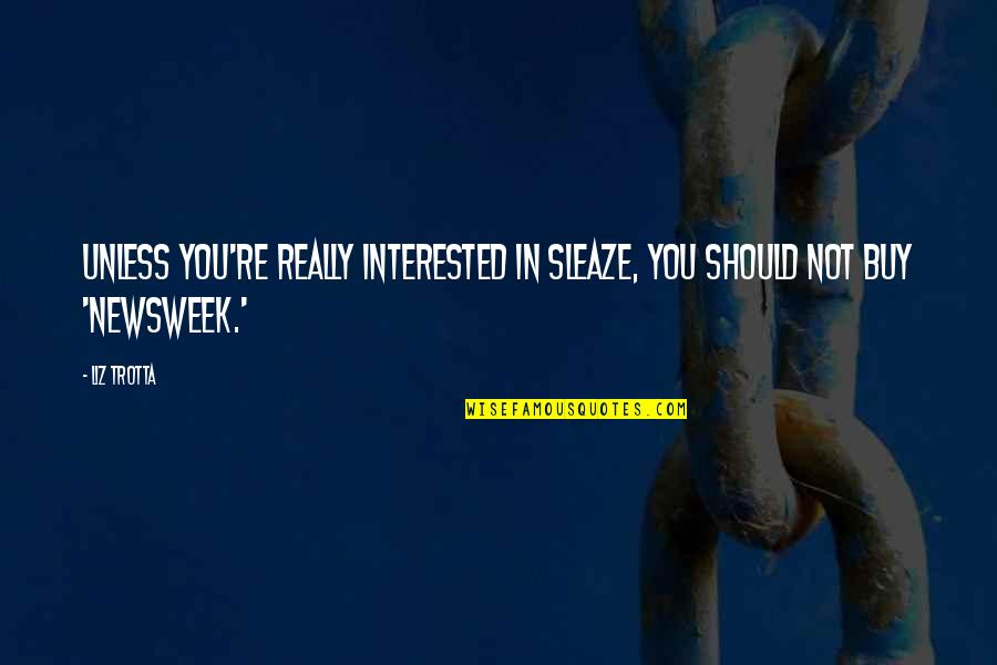 Famous Virtual Reality Quotes By Liz Trotta: Unless you're really interested in sleaze, you should