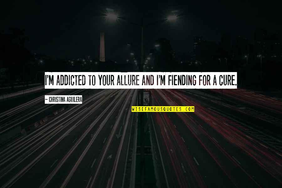Famous Visayan Quotes By Christina Aguilera: I'm addicted to your allure and I'm fiending