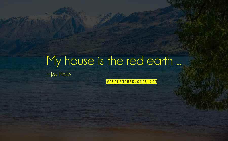 Famous Visayan Quotes By Joy Harjo: My house is the red earth ...