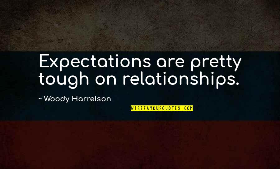 Famous Vision Statement Quotes By Woody Harrelson: Expectations are pretty tough on relationships.