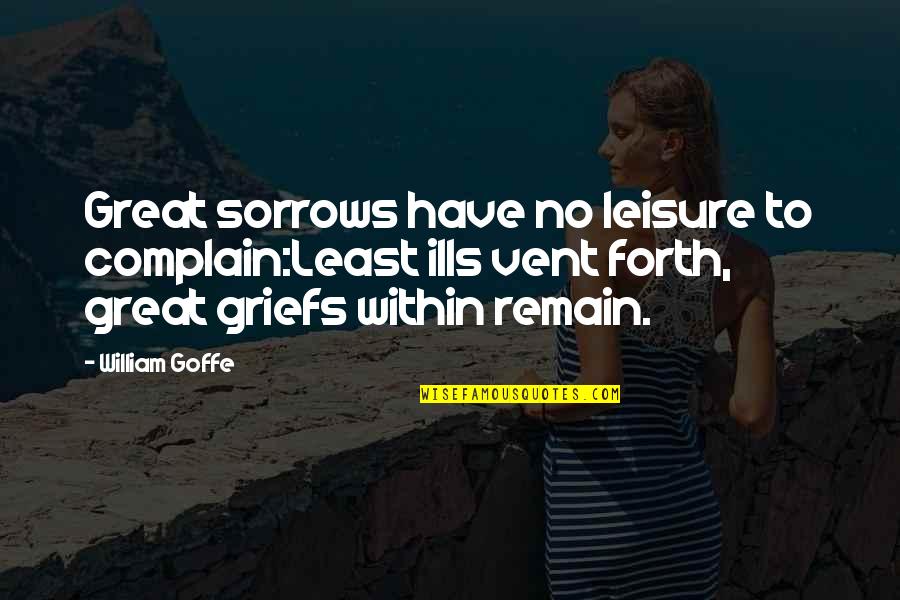 Famous Walt Disney Movie Quotes By William Goffe: Great sorrows have no leisure to complain:Least ills