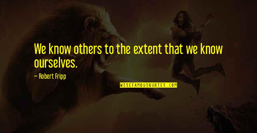 Famous Wannabe Quotes By Robert Fripp: We know others to the extent that we Famous Wannabe Quotes By Robert Fripp: We know others to the extent that we