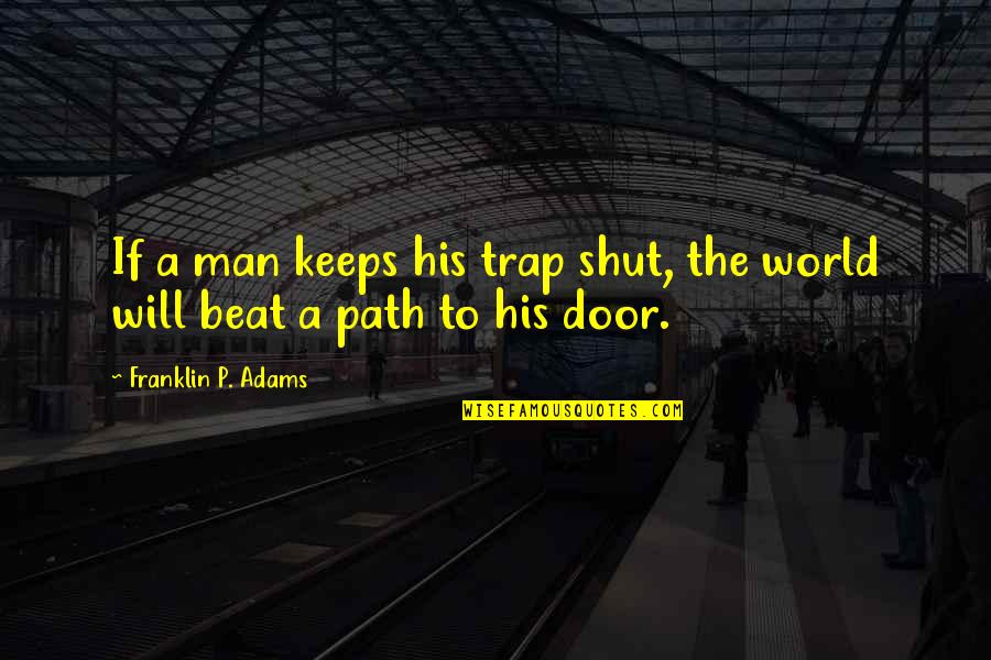 Famous War Cries Quotes By Franklin P. Adams: If a man keeps his trap shut, the