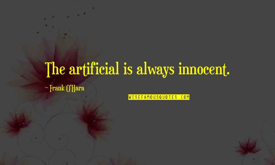 Famous War Generals Quotes By Frank O'Hara: The artificial is always innocent. Famous War Generals Quotes By Frank O'Hara: The artificial is always innocent.