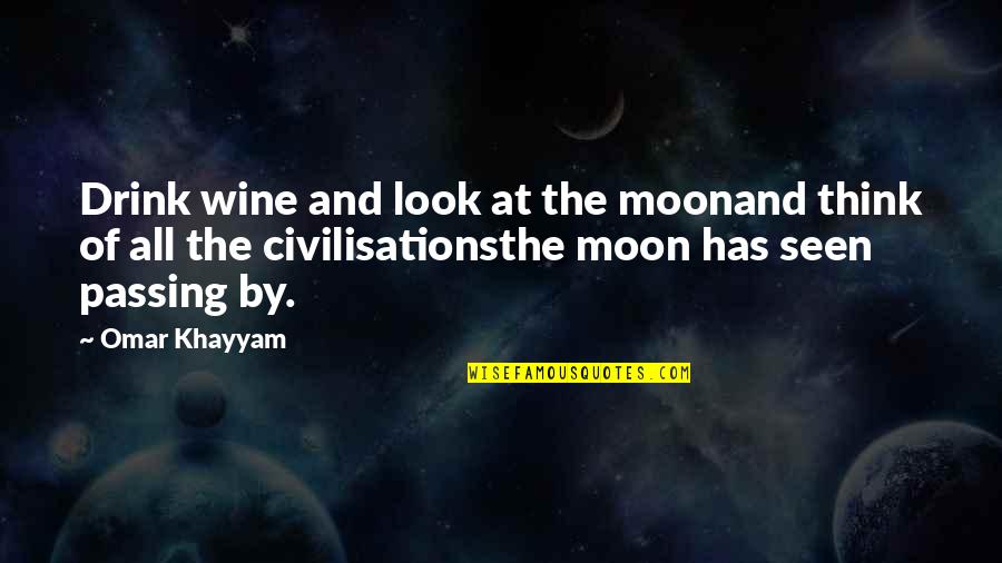 Famous War Generals Quotes By Omar Khayyam: Drink wine and look at the moonand think
