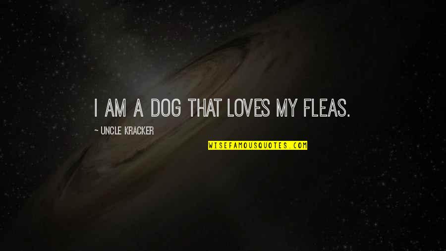 Famous War Horse Quotes By Uncle Kracker: I am a dog that loves my fleas.