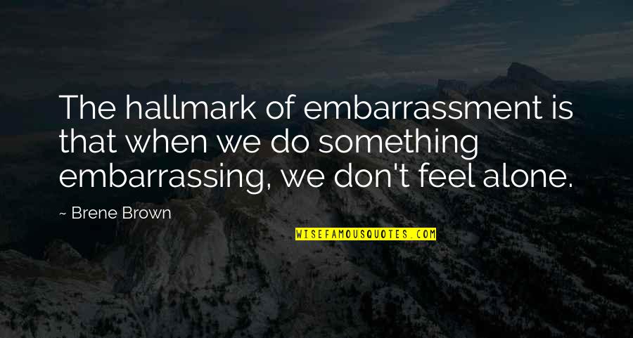 Famous War Peace Quotes By Brene Brown: The hallmark of embarrassment is that when we