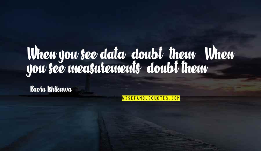 Famous War Photographer Quotes By Kaoru Ishikawa: When you see data, doubt [them]! When you