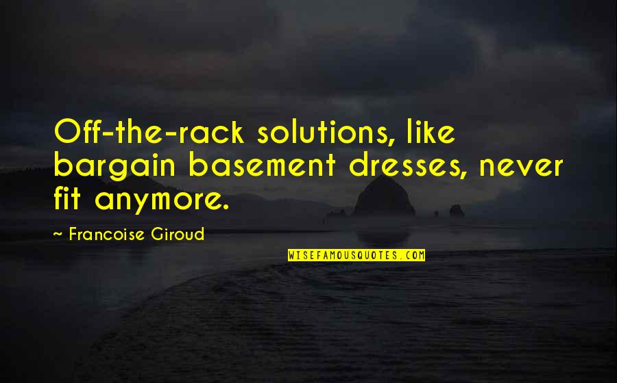 Famous War Strategy Quotes By Francoise Giroud: Off-the-rack solutions, like bargain basement dresses, never fit