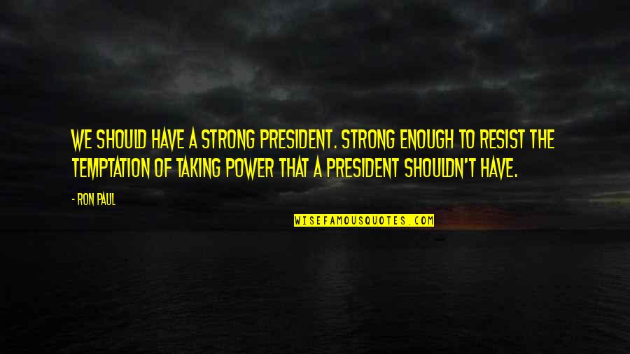 Famous Warner Brothers Quotes By Ron Paul: We should have a strong president. Strong enough