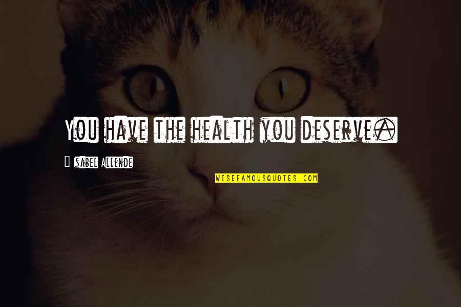 Famous Water Resource Quotes By Isabel Allende: You have the health you deserve. Famous Water Resource Quotes By Isabel Allende: You have the health you deserve.