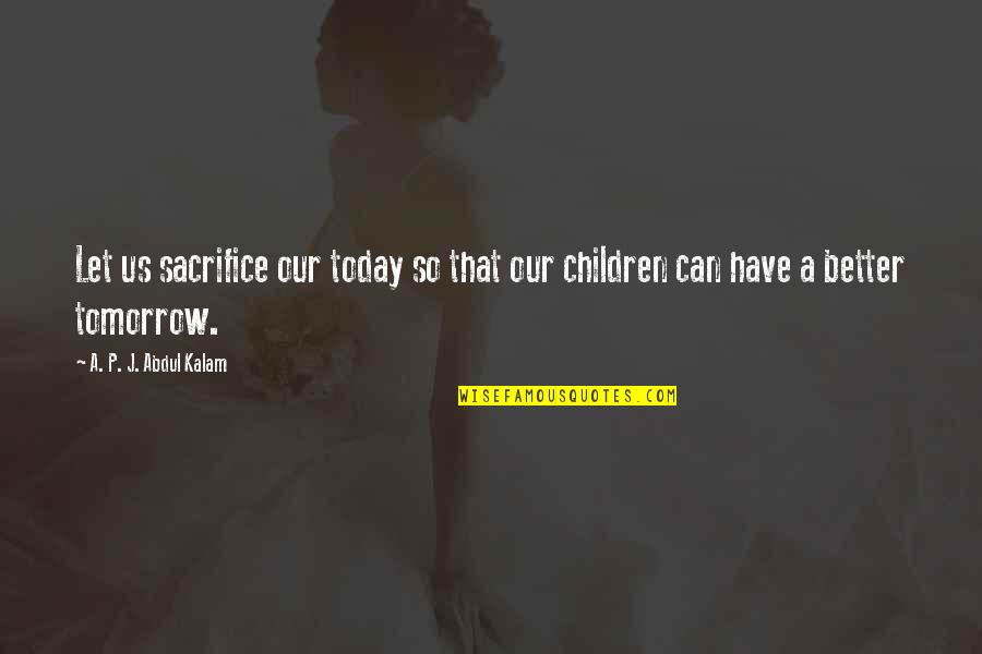 Famous Wayne Fontes Quotes By A. P. J. Abdul Kalam: Let us sacrifice our today so that our