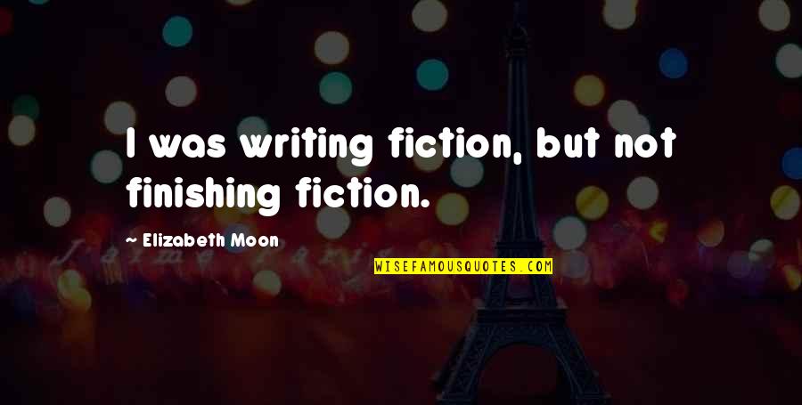 Famous Wayne Fontes Quotes By Elizabeth Moon: I was writing fiction, but not finishing fiction.