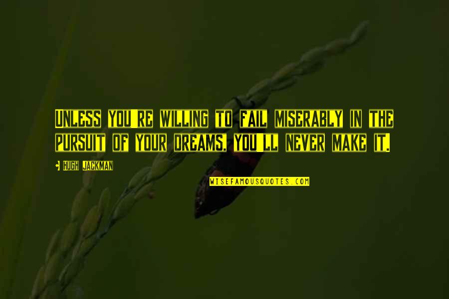 Famous Wayne Fontes Quotes By Hugh Jackman: Unless you're willing to fail miserably in the