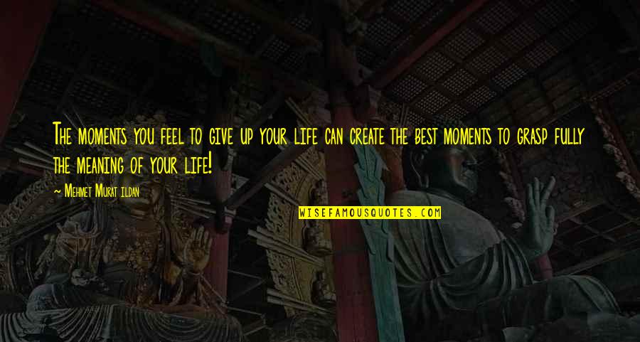 Famous Wayne Fontes Quotes By Mehmet Murat Ildan: The moments you feel to give up your