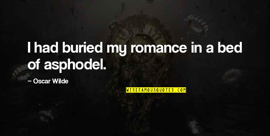 Famous Weaknesses Quotes By Oscar Wilde: I had buried my romance in a bed