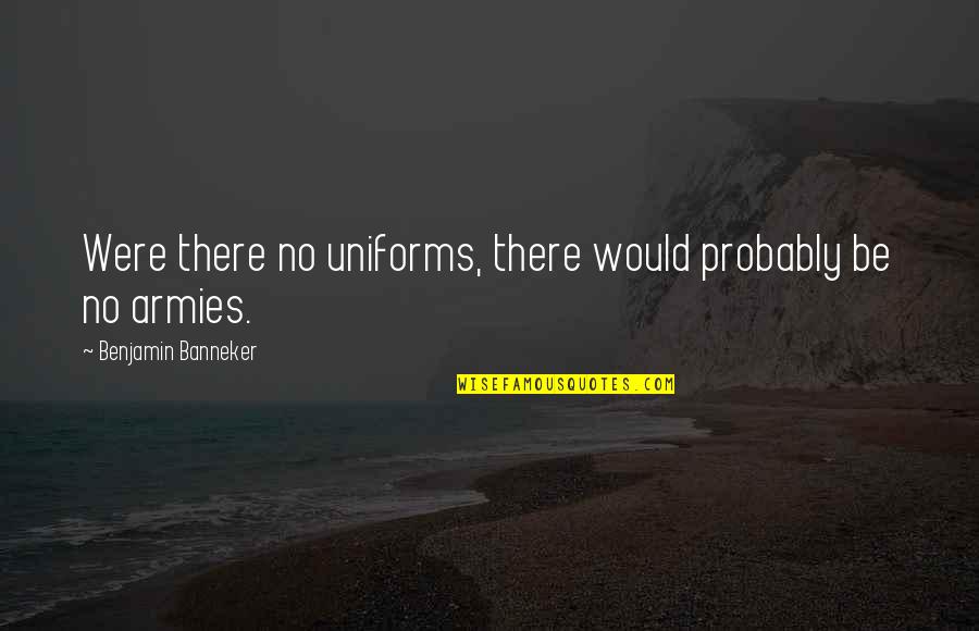 Famous Weapon Quotes By Benjamin Banneker: Were there no uniforms, there would probably be