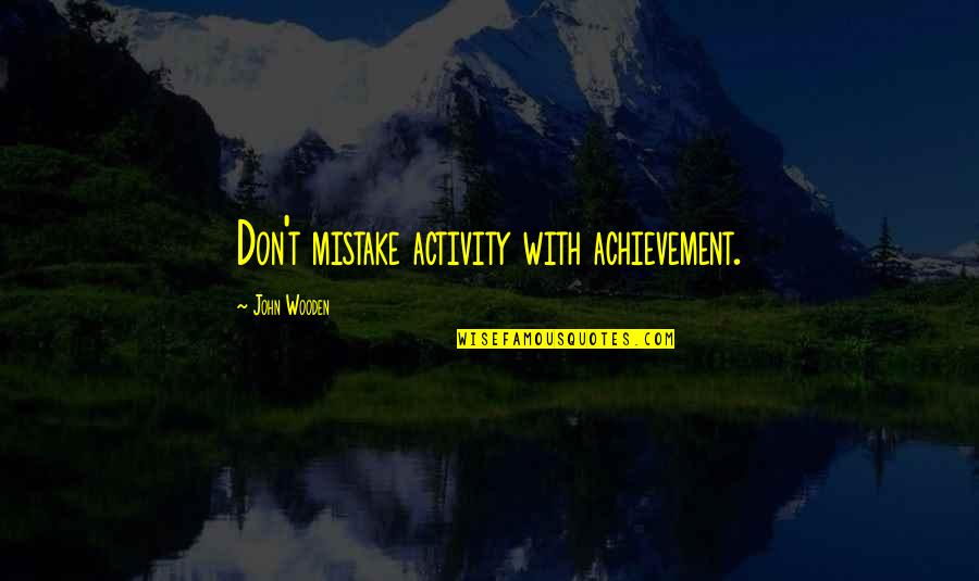 Famous Weapon Quotes By John Wooden: Don't mistake activity with achievement.