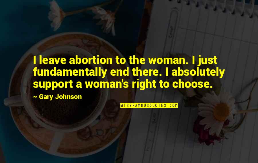 Famous Weariness Quotes By Gary Johnson: I leave abortion to the woman. I just