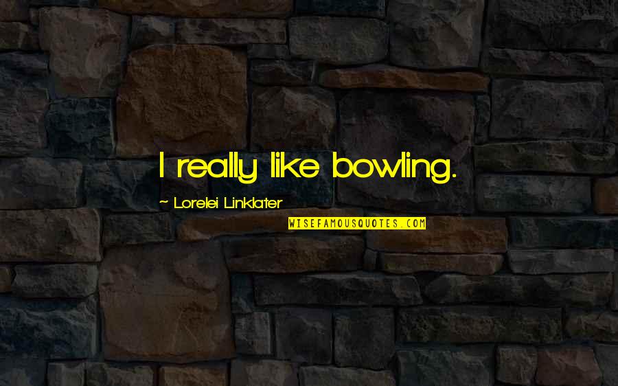 Famous Weight Loss Quotes By Lorelei Linklater: I really like bowling.